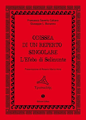 Odissea di un reperto singolare. L'Efebo di Selinunte - Francesco Saverio Calcara, Giuseppe Libero Bonanno - Libro Lithos (Castelvetrano) 2019 | Libraccio.it