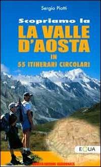 Scopriamo la valle d'Aosta in 55 itinerari circolari - Sergio Piotti - Libro E-QUA 2008 | Libraccio.it