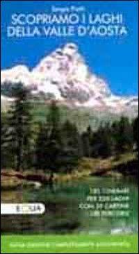 Scopriamo i laghi della valle d'Aosta. 185 itinerari per 220 laghi con 39 cartine dei percorsi - Sergio Piotti - Libro E-QUA 2012 | Libraccio.it