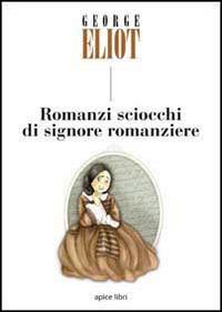 Romanzi sciocchi di signore romanziere - George Eliot - Libro Apice Libri 2014, Marginalia | Libraccio.it