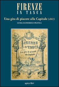 Firenze in tasca. Una gita di piacere alla capitale (1867)  - Libro Apice Libri 2014, Anastatica | Libraccio.it