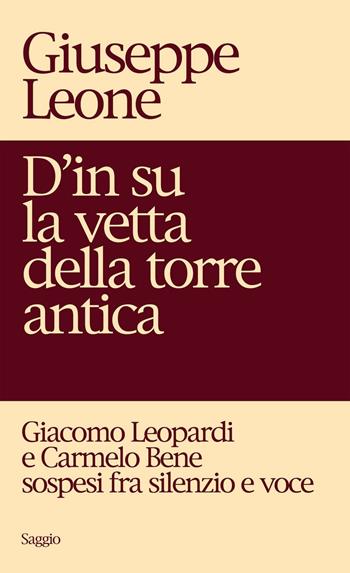 D'in su la vetta della torre antica. Giacomo Leopardi e Carmelo Bene sospesi fra silenzio e voce - Giuseppe Leone - Libro Grafiche Rusconi 2016 | Libraccio.it