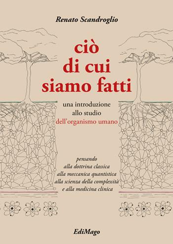 Ciò di cui siamo fatti. Una introduzione allo studio dell'organismo umano. Ediz. per la scuola - Renato Scandroglio - Libro EdiMago 2019 | Libraccio.it