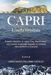 Capri. L'isola rivisitata. Il testo classico di John Clay MacKowen, con nuovo materiale basato su recenti ritrovamenti e ricerche
