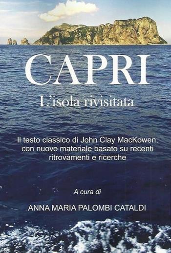 Capri. L'isola rivisitata. Il testo classico di John Clay MacKowen, con nuovo materiale basato su recenti ritrovamenti e ricerche  - Libro Centro Caprense Ignazio Cerio 2013 | Libraccio.it