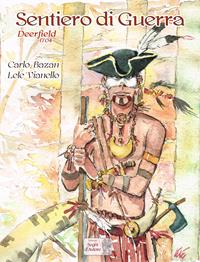 Sentiero di guerra. Deerfield 1704 - Carlo Bazan, Lele Vianello - Libro Edizioni Segni d'Autore 2018 | Libraccio.it