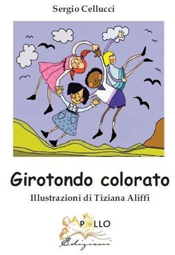 Girotondo colorato - Sergio Cellucci, Tiziana Aliffi - Libro Apollo Edizioni 2013, Ragazzi | Libraccio.it