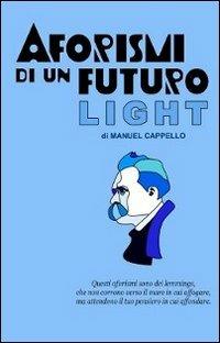 Aforismi di un futuro light. È stata questa contro il vuoto la cura - Manuel Cappello - Libro Cappello Manuel 2011 | Libraccio.it