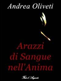 Arazzi di sangue nell'anima - Andrea Oliveti - Libro Fate d'Argento 2013 | Libraccio.it