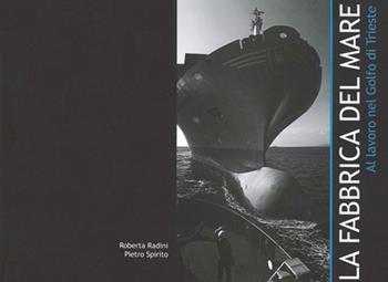 La fabbrica del mare. Al lavoro nel Golfo di Trieste - Roberta Radini, Pietro Spirito - Libro Trart 2013 | Libraccio.it