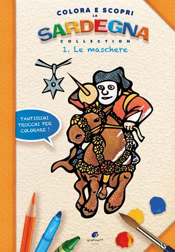 Colora e scopri la Sardegna. Le maschere. Ediz. illustrata. Vol. 1 - Mammalapis - Libro Grafica 77 2017 | Libraccio.it