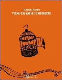Vorrei che anche tu ricordassi - Dominique Mainard - Libro Edizioni Saecula 2011, Il racconto nel tempo | Libraccio.it
