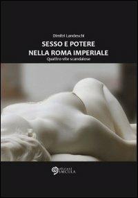 Sesso e poetere nella Roma imperiale. Quattro vite scandalose - Dimitri Landeschi - Libro Edizioni Saecula 2012, Il tempo nel tempo | Libraccio.it