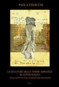 Le sculture delle terme Adrianee di Leptis Magna. Dagli appunti di M. Floriani Squarciapino. Ediz. illustrata - Paola Finocchi - Libro Edizioni Espera 2012, Sculture Leptitane | Libraccio.it