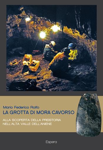 La grotta di Mora Cavorso. Alla scoperta della preistoria nell'alta valle dell'Aniene - Mario Federico Rolfo - Libro Edizioni Espera 2015 | Libraccio.it