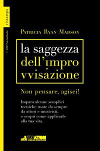 La saggezza dell'improvvisazione. Non pensare, agisci! - Patricia Ryan Madson - Libro Barbi Editori 2012 | Libraccio.it