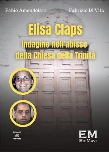 Elisa Claps. Indagine nell'abisso della Chiesa della Trinità - Fabio Amendolara, Fabrizio Di Vito - Libro EM (Potenza) 2023 | Libraccio.it