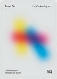 Pensare Dio. Un'introduzione storica alla filosofia della religione - Linda Trinkaus Zagzebski - Libro Edoardo Varini Publishing 2012 | Libraccio.it