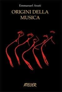 Origini della musica - Emmanuel Anati - Libro Atelier 2011, Saggi | Libraccio.it