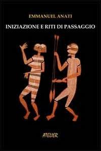 Iniziazione e riti di passaggio - Emmanuel Anati - Libro Atelier 2011, Saggi | Libraccio.it