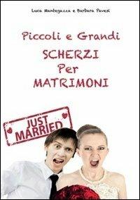 Piccoli e grandi scherzi per matrimonio. Just married! - Luca Mantegazza, Barbara Pavesi - Libro Giv 2013, I piccoli grandi | Libraccio.it
