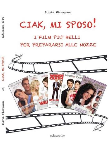 Ciak, mi sposo! I film più belli per prepararsi alle nozze - Ilaria Floreano - Libro Giv 2014, I piccoli grandi | Libraccio.it