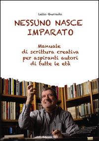 Nessuno nasce imparato. Manuale di scrittura creativa per aspiranti autori di tutte le età - Lello Gurrado - Libro Giv 2014, I piccoli grandi | Libraccio.it