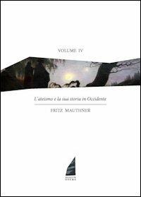 L' ateismo e la sua storia in Occidente. Vol. 4 - Fritz Mauthner - Libro Nessun dogma 2013 | Libraccio.it
