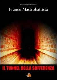 Il tunnel della sofferenza - Franco Mastrobattista - Libro DB3 Italia 2012 | Libraccio.it