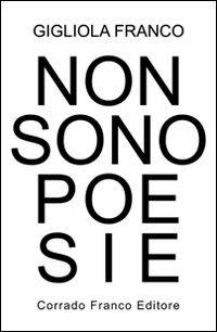 Non sono poesie - Gigliola Franco - Libro Corrado Franco Editore 2011 | Libraccio.it
