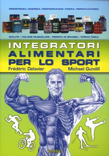 Integratori alimentari per lo sport - Frédéric Delavier, Michael Gundill - Libro Kenness Publishing 2012, Sport ed esercizio fisico | Libraccio.it