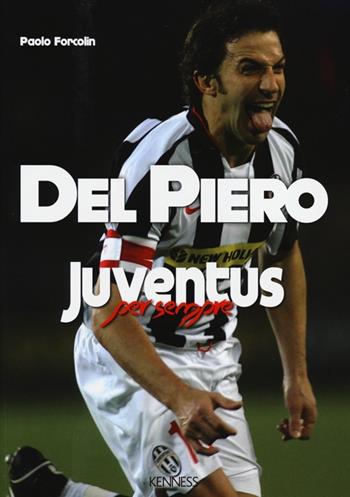 Del Piero. Juventus per sempre - Paolo Forcolin - Libro Kenness Publishing 2013, Sport ed esercizio fisico | Libraccio.it