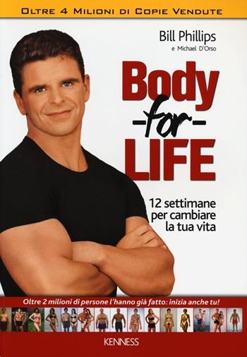 Body for life. 12 settimane per cambiare il tuo corpo e la tua vita - Bill Phillips, Michael D'Orso - Libro Kenness Publishing 2013, Sport ed esercizio fisico | Libraccio.it