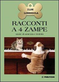 Racconti a 4 zampe - Ilde Lorenzola - Libro Publycom Editore 2013 | Libraccio.it