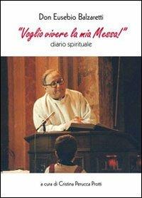 «Voglio vivere la mia Messa!» - Eusebio Balzaretti - Libro Publycom Editore 2013 | Libraccio.it