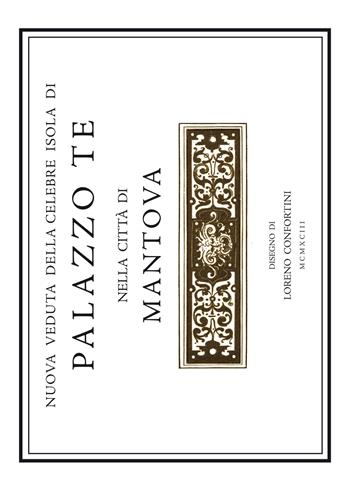 Nuova veduta dell'isola di Palazzo Te nella città di Mantova. Accuratamente rilevata in prospettiva dalla «Urbis Mantuae descriptio» di Gabriele Bertazzolo del 1628 - Loreno Confortini - Libro Loreno Confortini Disegni 1993 | Libraccio.it
