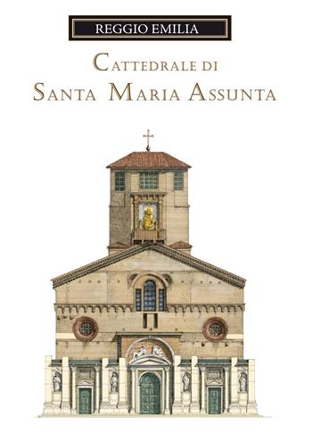 La cattedrale di Santa Maria Assunta di Reggio Emilia. Guida storica e artistica. Ediz. illustrata - Loreno Confortini - Libro Loreno Confortini Disegni 2016, Le Cattedrali dell'Emilia Romagna | Libraccio.it