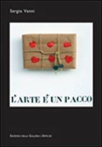L' arte è un pacco - Sergio Vanni - Libro Edizioni della Galleria L'Affiche 2011 | Libraccio.it