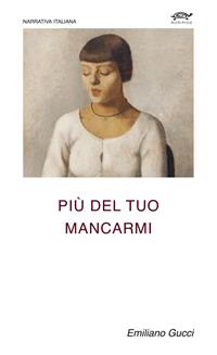 Più del tuo mancarmi - Emiliano Gucci - Libro Noripios 2014, Narrativa italiana | Libraccio.it