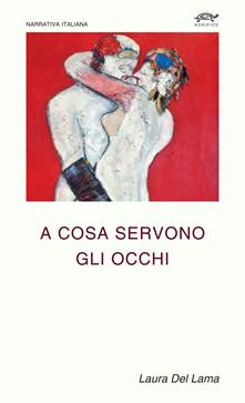 A cosa servono gli occhi - Laura Del Lama - Libro Noripios 2017, Narrativa italiana | Libraccio.it