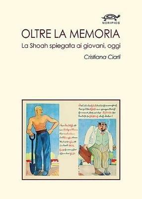 Oltre la memoria. La Shoah spiegata ai giovani, oggi - Cristiana Ciarli - Libro Noripios 2018 | Libraccio.it