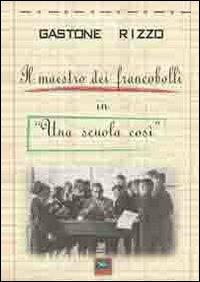 Il maestro dei fancobolli in «Una scuola così» - Gastone Rizzo - Libro Prodigi 2012 | Libraccio.it