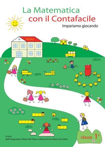 La matematica con il Contafacile. Impariamo giocando. Per la 1ª classe elementare - Liliana Del Papa, Maria Pia Saitta - Libro Contafacile 2011, Quaderni operativi del Contafacile | Libraccio.it