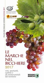 Le Marche nel bicchiere 2017. Vini, spumanti, cantine o oli monovarietali del territorio. Ediz. bilingue