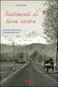 Sentimenti di terra nostra. A piccoli passi lungo la strada della mia vita - Carla Scotti - Libro Presadiretta 2013 | Libraccio.it