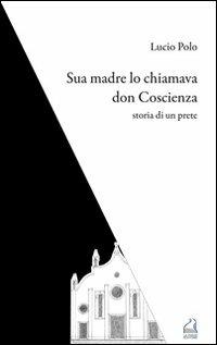 Sua madre lo chiamava don Coscienza. Storia di un prete - Lucio Polo - Libro La Piave 2012 | Libraccio.it