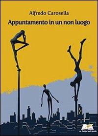 Appuntamento in un non luogo - Alfredo Carosella - Libro La Bottega delle Parole 2013, Apeiron | Libraccio.it