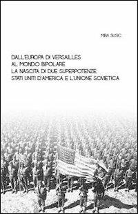 Dall'Europa di Versailles al mondo bipolare. La nascita di due superpotenze. Stati Uniti d'America e l'Unione Sovietica - Mira Susic - Libro Altromondo (Quartesolo) 2012, Passato | Libraccio.it