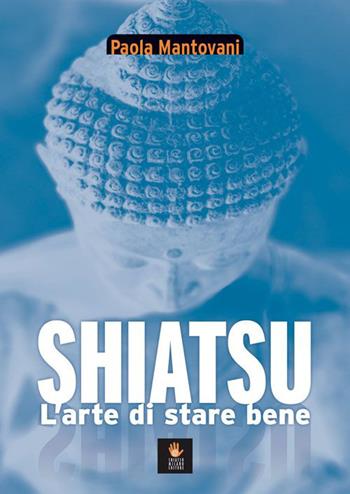 Shiatsu. L'arte di stare bene - Paola Mantovani - Libro shiatsumilanoeditore.it 2015, I libri delle discipline naturali | Libraccio.it