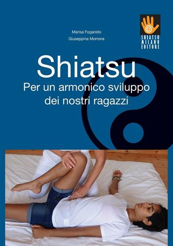 Shiatsu per un armonico sviluppo dei nostri ragazzi - Marisa Fogarollo, Giuseppina Morrone - Libro Shiatsu Milano Editore 2016, I libri delle discipline naturali | Libraccio.it